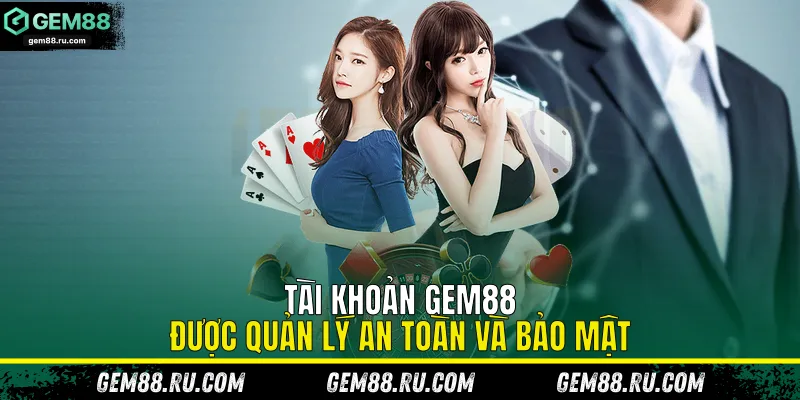 Tài khoản Gem88 được quản lý an toàn và bảo mật